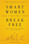 Smart Women Don't Retire -- They Break Free: From Working Full-Time to Living Full-Time - The Transition Network, Gail Rentsch, Lynn Sherr