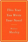 This Year You Write Your Novel - Walter Mosley