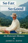 So Far, So Good: An Historian's Memoirs - James C. Davis