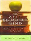 The Well-Educated Mind: A Guide to the Classical Education You Never Had - Susan Wise Bauer