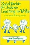 Social Worlds of Children Learning to Write in an Urban Primary School - Anne Haas Dyson