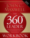The 360 Degree Leader Workbook: Developing Your Influence from Anywhere in the Organization - John C. Maxwell