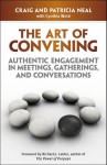 The Art of Convening: Authentic Engagement in Meetings, Gatherings, and Conversations - Craig Neal, Patricia Neal, Richard J. Leider, Cynthia Wold