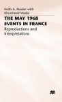 The May 1968 Events In France: Reproductions And Interpretations - Keith Reader, Khursheed Wadia