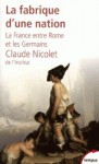 La fabrique d'une nation - La France entre Rome et les Germains - Claude Nicolet