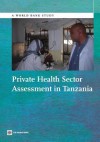 Private Health Sector Assessment in Tanzania - James White, Barbara O'Hanlon, Grace Chee, Emmanuel Malangalila