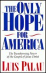 The Only Hope for America: The Transforming Power of the Gospel of Jesus Christ - Luis Palau, Mike Umlandt