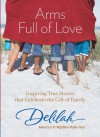 Arms Full of Love: Inspiring True Stories that Celebrate the Gift of Family - Delilah