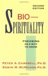 BioSpirituality: Focusing As a Way to Grow - Peter A. Campbell, Edwin M. McMahon