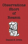 Observations Short of Reason - Daniel S. Irwin