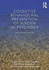 Cognitive Behavioural Prevention of Suicide in Psychosis: A treatment manual - Nicholas Tarrier, Patricia Gooding, Daniel Pratt, James Kelly, Yvonne Awenat, Janet Maxwell