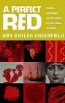 A Perfect Red: Empire, Espionage And The Quest For The Colour Of Desire - Amy Butler Greenfield