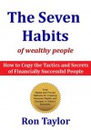 The Seven Habits Of Wealthy People: How To Copy The Tactics And Secrets Of Financially Successful People - Ron Taylor