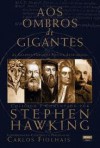 Aos Ombros de Gigantes: As Grandes Obras de Física e Astronomia - Stephen Hawking, Heloísa Rocha, Lis Moriconi, Carlos Fiolhas