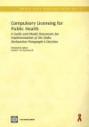 Compulsory Licensing for Public Health: A Guide and Model Documents for Implementation of the Doha Declaration Paragraph 6 Decision - Frederick M. Abbott