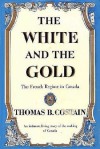 The White and the Gold: The French Regime in Canada (Canadian History Series #1) - Thomas B. Costain