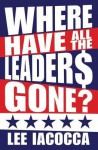 Where Have All the Leaders Gone? - Lee Iacocca