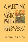 A Meeting Of Mystic Paths: Christianity And Yoga - Justin O'Brien