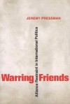 Warring Friends: Alliance Restraint in International Politics - Jeremy Pressman