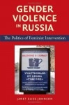 Gender Violence in Russia: The Politics of Feminist Intervention - Janet Elise Johnson