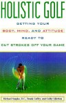 Holistic Golf: Getting Your Body, Mind, and Attitude Ready to Cut Strokes Off Your Game - Michael Szapko, Frank Coffey, Colby Allerton