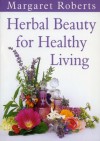 Herbal Beauty for Healthy Living - Margaret Roberts