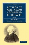 Letters of John Adams Addressed to His Wife - John Adams, Sr., Charles Francis Adams, John Adams, Sr.