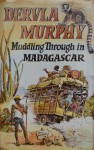 Muddling through in Madagascar - Dervla Murphy