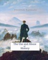 The Use and Abuse of History - Friedrich Nietzsche