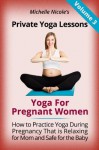 Private Yoga Lessons: Yoga for Pregnant Women. How To Practice Yoga During Pregnancy The Right Way - Michelle Nicole