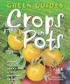 Crops in Pots. Growing Vegetables, Fruits & Herbs in Pots, Containers & Baskets (Green Guides) - Rachelle Strauss, Foreword by Pippa Greenwood