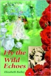 Fly the Wild Echoes - Elizabeth Bailey