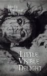 Little Visible Delight - S.P. Miskowski, Kate Jonez, Lynda E. Rucker, Steve Duffy