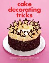 Cake Decorating Tricks: Clever Ideas for Creating Fantastic Cakes - Sue McMahon