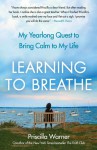 Learning to Breathe: My Yearlong Quest to Bring Calm to My Life - Priscilla Warner