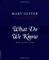 What Do We Know: Poems And Prose Poems - Mary Oliver