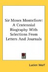 Sir Moses Montefiore: A Centennial Biography with Selections from Letters and Journals - Lucien Wolf