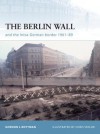 The Berlin Wall and the Intra-German Border 1961-89 - Gordon L. Rottman, Chris Taylor