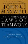 The 17 Indisputable Laws of Teamwork: Embrace Them and Empower Your Team - John C. Maxwell