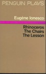 Rhinoceros; The Chairs; The Lesson - Eugène Ionesco