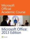 Microsoft Office: 2013 Edition - MOAC (Microsoft Official Academic Course)