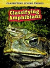 Classifying Amphibians - Richard Spilsbury, Louise Spilsbury