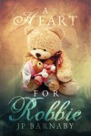 A Heart for Robbie - J.P. Barnaby