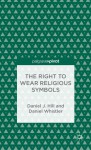 The Right to Wear Religious Symbols: Philosophy and Article 9 - Daniel J. Hill, Daniel Whistler