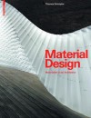 Material Design: Materialitat in Der Architektur - Thomas Schrapfer, erwin viray, James Carpenter, Sheila Kennedy, Liat Margolis, Toshiko Mori, Nader Tehrani, Peter Yeadon, Thomas Schrapfer