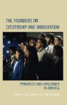 The Founders on Citizenship and Immigration: Principles and Challenges in America - Edward J. Erler, Thomas G. West