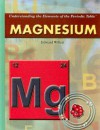 Magnesium (Understanding The Elements Of The Periodic Table: Set 3) - Edward Willett