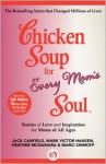 Chicken Soup for Every Mom's Soul: 101 New Stories of Love and Inspiration for Moms of All Ages - Jack Canfield, Mark Victor Hansen, Heather McNamara