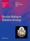 Decision Making in Radiation Oncology, Volume 1 - Jiade J. Lu, Luther W. Brady