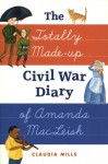 The Totally Made-up Civil War Diary of Amanda MacLeish - Claudia Mills